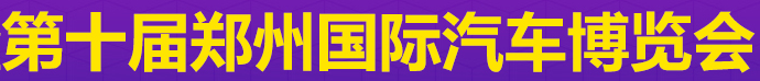 展會(huì)標(biāo)題圖片：第十屆鄭州汽車博覽會(huì)